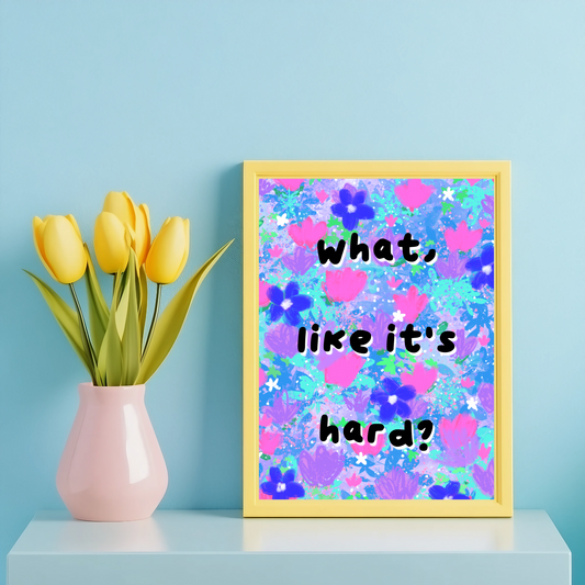 What, Like it’s Hard? Art Print